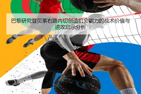 巴黎研究登贝莱右路内切创造机会能力的战术价值与进攻启示分析