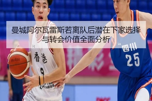 曼城阿尔瓦雷斯若离队后潜在下家选择与转会价值全面分析
